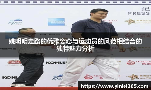 姚明明走路的优雅姿态与运动员的风范相结合的独特魅力分析