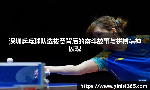 深圳乒乓球队选拔赛背后的奋斗故事与拼搏精神展现