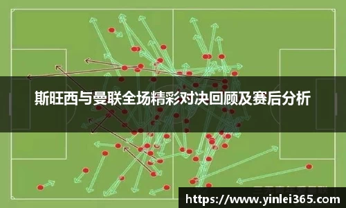 斯旺西与曼联全场精彩对决回顾及赛后分析