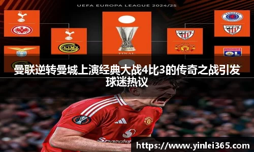 曼联逆转曼城上演经典大战4比3的传奇之战引发球迷热议