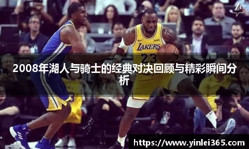 2008年湖人与骑士的经典对决回顾与精彩瞬间分析