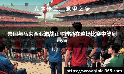 泰国与马来西亚激战正酣谁能在这场比赛中笑到最后