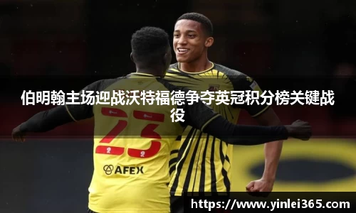 伯明翰主场迎战沃特福德争夺英冠积分榜关键战役